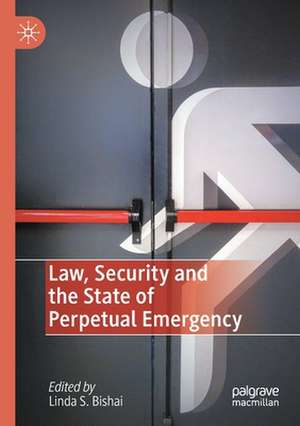 Law, Security and the State of Perpetual Emergency de Linda S. Bishai