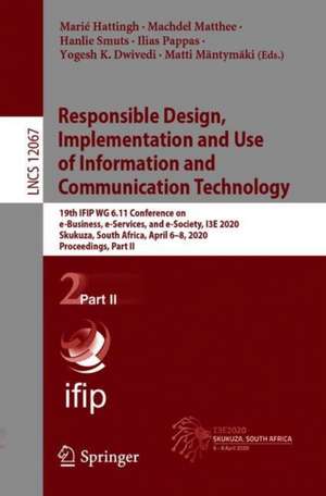 Responsible Design, Implementation and Use of Information and Communication Technology: 19th IFIP WG 6.11 Conference on e-Business, e-Services, and e-Society, I3E 2020, Skukuza, South Africa, April 6–8, 2020, Proceedings, Part II de Marié Hattingh