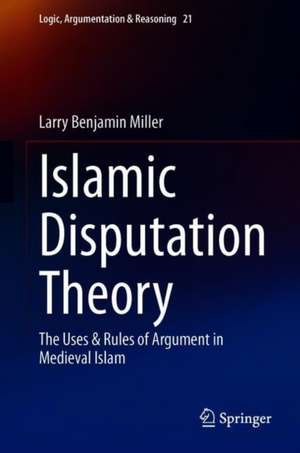 Islamic Disputation Theory: The Uses & Rules of Argument in Medieval Islam de Larry Benjamin Miller