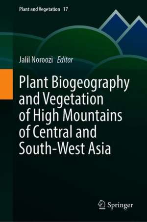 Plant Biogeography and Vegetation of High Mountains of Central and South-West Asia de Jalil Noroozi