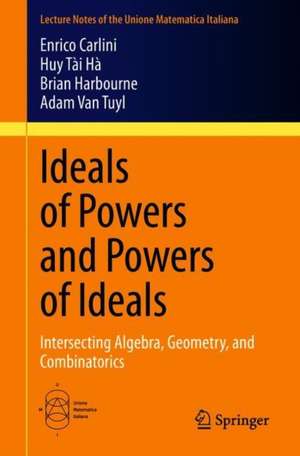 Ideals of Powers and Powers of Ideals: Intersecting Algebra, Geometry, and Combinatorics de Enrico Carlini