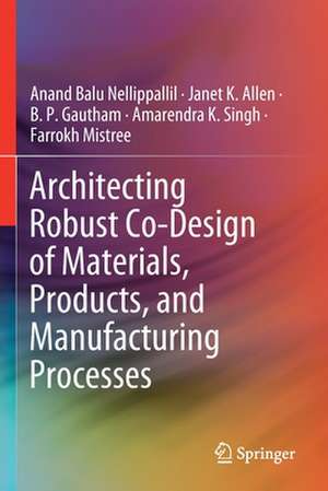 Architecting Robust Co-Design of Materials, Products, and Manufacturing Processes de Anand Balu Nellippallil