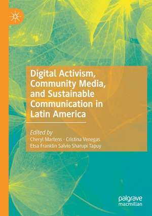 Digital Activism, Community Media, and Sustainable Communication in Latin America de Cheryl Martens