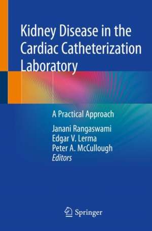 Kidney Disease in the Cardiac Catheterization Laboratory: A Practical Approach de Janani Rangaswami