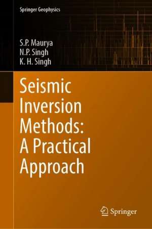 Seismic Inversion Methods: A Practical Approach de S. P. Maurya