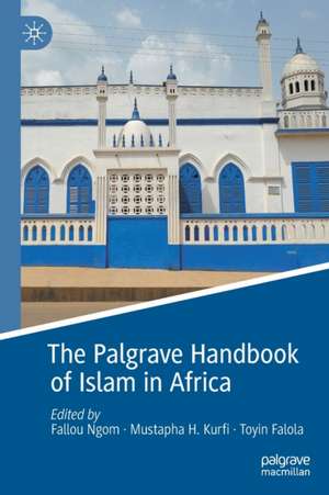 The Palgrave Handbook of Islam in Africa de Fallou Ngom