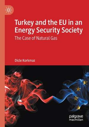 Turkey and the EU in an Energy Security Society: The Case of Natural Gas de Dicle Korkmaz