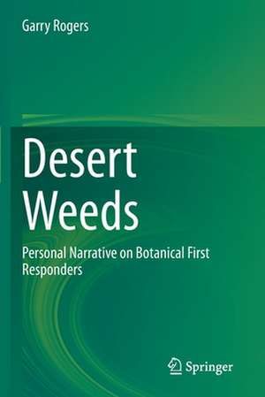 Desert Weeds: Personal Narrative on Botanical First Responders de Garry Rogers