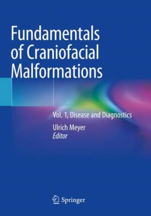 Fundamentals of Craniofacial Malformations: Vol. 1, Disease and Diagnostics de Ulrich Meyer