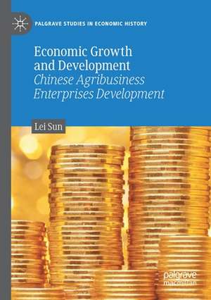 Economic Growth and Development: Chinese Agribusiness Enterprises Development de Lei Sun