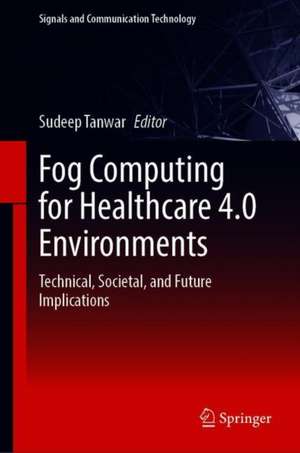 Fog Computing for Healthcare 4.0 Environments: Technical, Societal, and Future Implications de Sudeep Tanwar