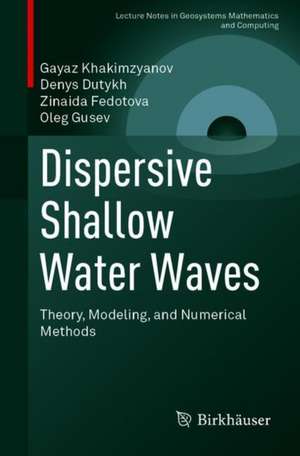 Dispersive Shallow Water Waves: Theory, Modeling, and Numerical Methods de Gayaz Khakimzyanov