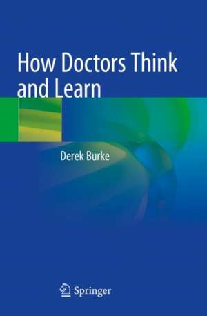 How Doctors Think and Learn de Derek Burke