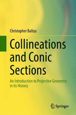 Collineations and Conic Sections: An Introduction to Projective Geometry in its History de Christopher Baltus