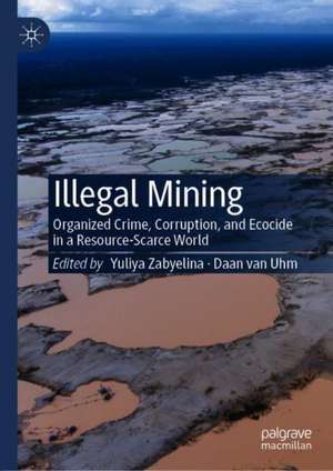 Illegal Mining: Organized Crime, Corruption, and Ecocide in a Resource-Scarce World de Yuliya Zabyelina