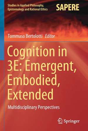 Cognition in 3E: Emergent, Embodied, Extended: Multidisciplinary Perspectives de Tommaso Bertolotti