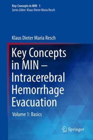 Key Concepts in MIN - Intracerebral Hemorrhage Evacuation: Volume 1: Basics de Klaus Dieter Maria Resch