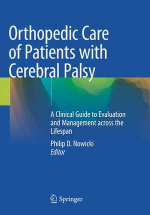 Orthopedic Care of Patients with Cerebral Palsy: A Clinical Guide to Evaluation and Management across the Lifespan de Philip D. Nowicki