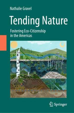 Tending Nature: Fostering Eco-Citizenship in the Americas de Nathalie Gravel