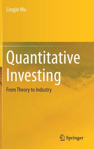 Quantitative Investing: From Theory to Industry de Lingjie Ma