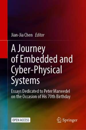 A Journey of Embedded and Cyber-Physical Systems: Essays Dedicated to Peter Marwedel on the Occasion of His 70th Birthday de Jian-Jia Chen