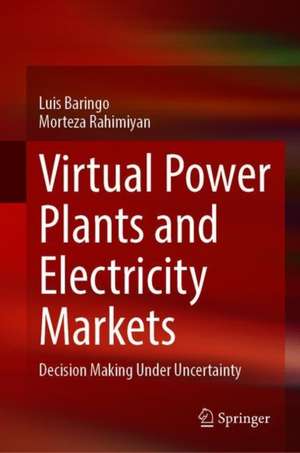 Virtual Power Plants and Electricity Markets: Decision Making Under Uncertainty de Luis Baringo