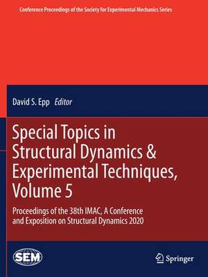 Special Topics in Structural Dynamics & Experimental Techniques, Volume 5: Proceedings of the 38th IMAC, A Conference and Exposition on Structural Dynamics 2020 de David S. Epp