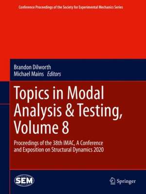 Topics in Modal Analysis & Testing, Volume 8: Proceedings of the 38th IMAC, A Conference and Exposition on Structural Dynamics 2020 de Brandon Dilworth