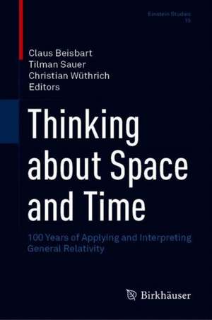 Thinking About Space and Time: 100 Years of Applying and Interpreting General Relativity de Claus Beisbart