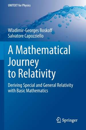 A Mathematical Journey to Relativity: Deriving Special and General Relativity with Basic Mathematics de Wladimir-Georges Boskoff