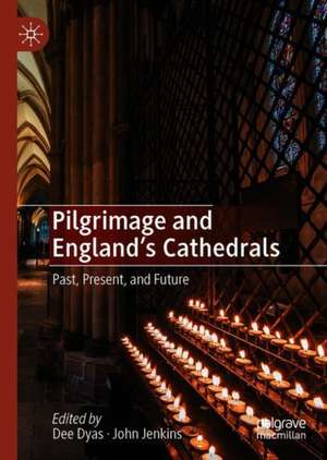 Pilgrimage and England's Cathedrals: Past, Present, and Future de Dee Dyas