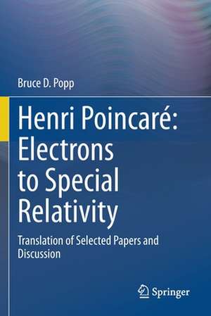 Henri Poincaré: Electrons to Special Relativity: Translation of Selected Papers and Discussion de Bruce D Popp