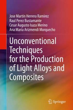 Unconventional Techniques for the Production of Light Alloys and Composites de Jose Martin Herrera Ramirez