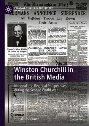 Winston Churchill in the British Media: National and Regional Perspectives during the Second World War de Hanako Ishikawa