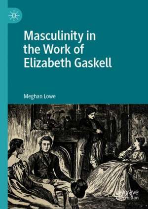 Masculinity in the Work of Elizabeth Gaskell de Meghan Lowe