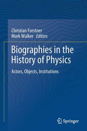 Biographies in the History of Physics: Actors, Objects, Institutions de Christian Forstner