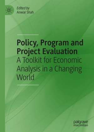 Policy, Program and Project Evaluation: A Toolkit for Economic Analysis in a Changing World de Anwar Shah