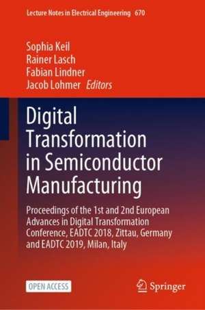 Digital Transformation in Semiconductor Manufacturing: Proceedings of the 1st and 2nd European Advances in Digital Transformation Conference, EADTC 2018, Zittau, Germany and EADTC 2019, Milan, Italy de Sophia Keil