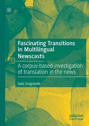 Fascinating Transitions in Multilingual Newscasts: A corpus-based investigation of translation in the news de Gaia Aragrande