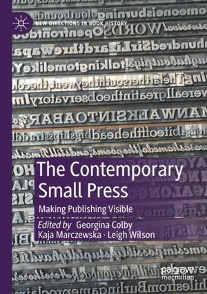 The Contemporary Small Press: Making Publishing Visible de Georgina Colby