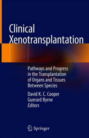 Clinical Xenotransplantation: Pathways and Progress in the Transplantation of Organs and Tissues Between Species de David K. C. Cooper