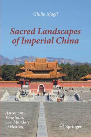 Sacred Landscapes of Imperial China: Astronomy, Feng Shui, and the Mandate of Heaven de Giulio Magli