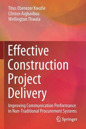 Effective Construction Project Delivery: Improving Communication Performance in Non-Traditional Procurement Systems de Titus Ebenezer Kwofie