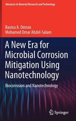 A New Era for Microbial Corrosion Mitigation Using Nanotechnology: Biocorrosion and Nanotechnology de Basma A. Omran