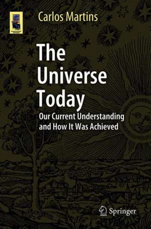 The Universe Today: Our Current Understanding and How It Was Achieved de Carlos Martins