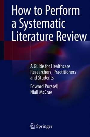 How to Perform a Systematic Literature Review: A Guide for Healthcare Researchers, Practitioners and Students de Edward Purssell