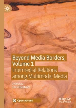 Beyond Media Borders, Volume 1: Intermedial Relations among Multimodal Media de Lars Elleström