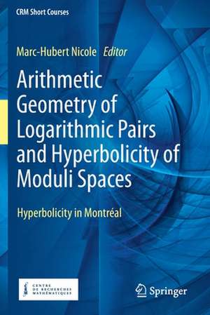 Arithmetic Geometry of Logarithmic Pairs and Hyperbolicity of Moduli Spaces: Hyperbolicity in Montréal de Marc-Hubert Nicole