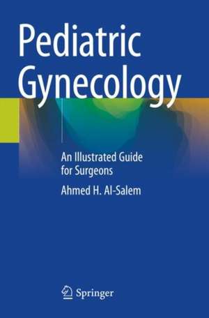 Pediatric Gynecology: An Illustrated Guide for Surgeons de Ahmed H. Al-Salem