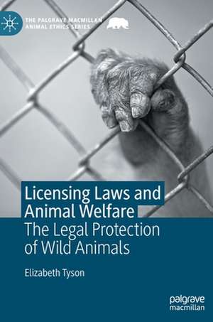 Licensing Laws and Animal Welfare: The Legal Protection of Wild Animals de Elizabeth Tyson